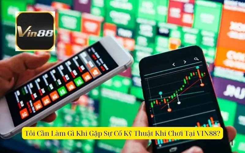 Tôi Cần Làm Gì Khi Gặp Sự Cố Kỹ Thuật Khi Chơi Tại VIN88