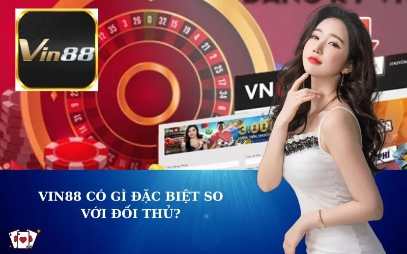 VIN88 Có Gì Đặc Biệt So Với Đối Thủ